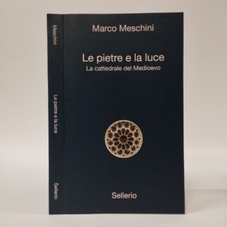 Le pietre e la luce. La cattedrale del Medioevo. Marco Meschini. Sellerio, 2011.