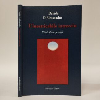L'inestricabile intreccio. Vita & morte. Passaggi. Davide D'Alessandro. Morlacchi, 2012.