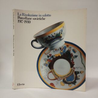 La rivoluzione in salotto. Porcellane sovietiche (1917-1930).. AA.VV.. Electa, 1988.