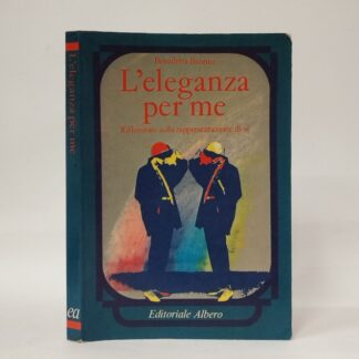 L'eleganza per me. Riflessioni sulla rappresentazione di sé. Benedetta Barzini. Editoriale Albero, 1987.